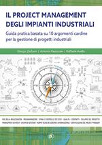 Il project managemente impianti industriali. Guida pratica basata su 10 argomenti cardine per la gestione di progetti industriali