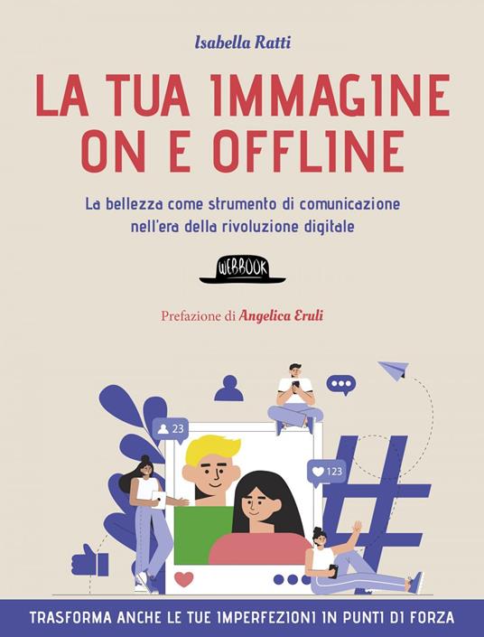 La tua immagine on e offline. La bellezza come strumento di comunicazione nell'era della rivoluzione digitale, trasforma anche le tue imperfezioni in punti di forza - Isabella Ratti - ebook