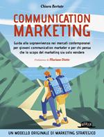 Communication marketing. Guida alla sopravvivenza nei mercati contemporanei per giovani communication marketer e per chi pensa che lo scopo del marketing sia solo vendere