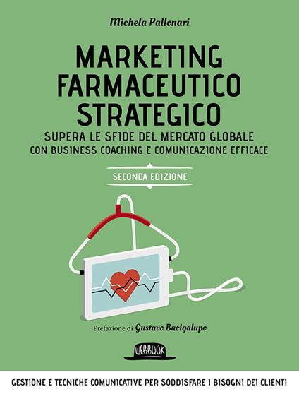 Marketing farmaceutico strategico. Supera le sfide del mercato globale con una gestione e comunicazione efficace - Michela Pallonari - copertina