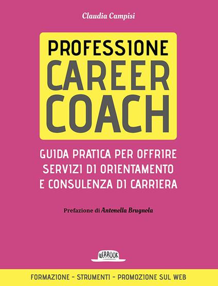 Professione career coach. Guida pratica per offrire servizi di orientamento e consulenza di carriera - Claudia Campisi - copertina