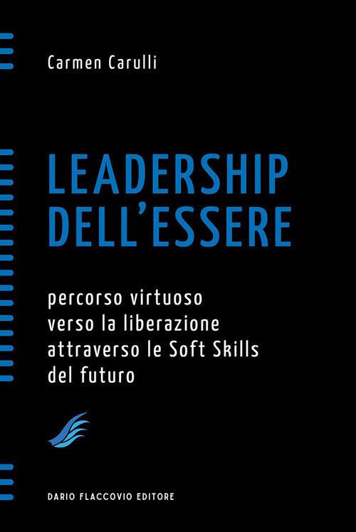 Leadership dell'essere. Percorso virtuoso verso la liberazione attraverso le soft skills del futuro - Carmen Carulli - copertina