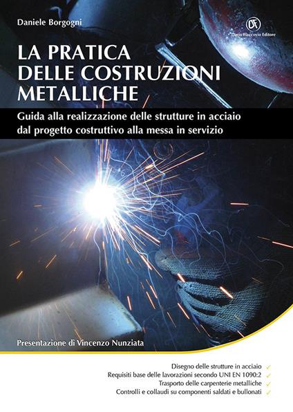 La pratica delle costruzioni metalliche. Guida alla realizzazione delle strutture in acciaio dal progetto costruttivo alla messa in servizio - Daniele Borgogni - copertina