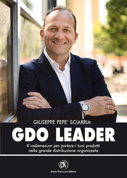 GDO leader. Il vademecum per portare i tuoi prodotti nella grande distribuzione organizzata - Giuseppe Pepè Sciarria - copertina