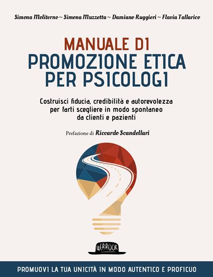 Manuale di promozione etica per psicologi. Costruisci fiducia, credibilità e autorevolezza per farti scegliere in modo spontaneo da clienti e pazienti - Simona Moliterno,Simona Muzzetta,Damiano Ruggieri - copertina