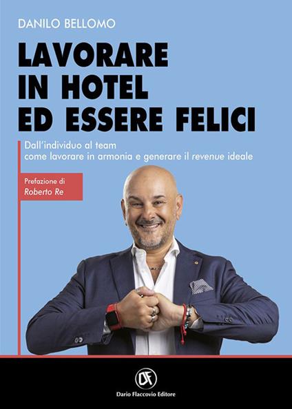 Lavorare in hotel ed essere felici. Dall’individuo al team come lavorare in armonia e generare il revenue ideale - Danilo Bellomo - copertina