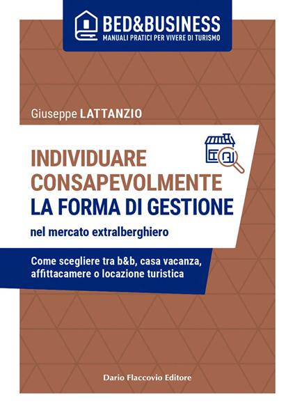 Individuare consapevolmente. La forma di gestione nel mercato extralberghiero. Come scegliere tra b&b, casa vacanza, affittacamere o locazione turistica - Giuseppe Lattanzio - ebook