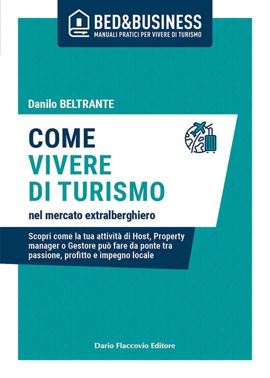 Tornare a vivere di turismo nel mercato extralberghiero. Scopri come la tua attività di Host, Property manager o Gestore può fare da ponte tra passione, profitto e impegno locale - Danilo Beltrante - ebook