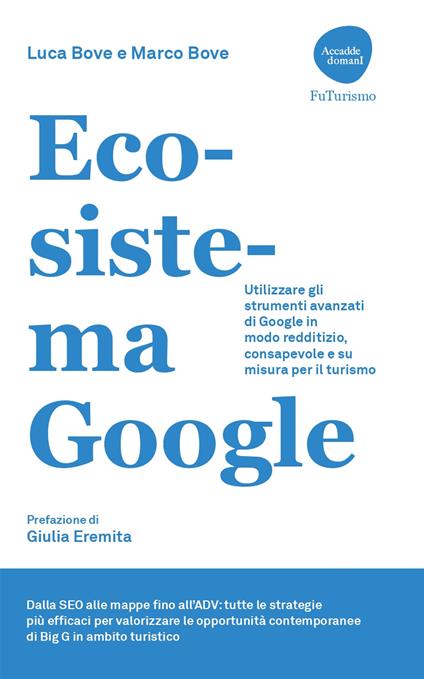 Ecosistema Google. Utilizzare gli strumenti avanzati di Google in modo redditizio, consapevole e su misura per il turismo - Luca Bove,Marco Bove - copertina