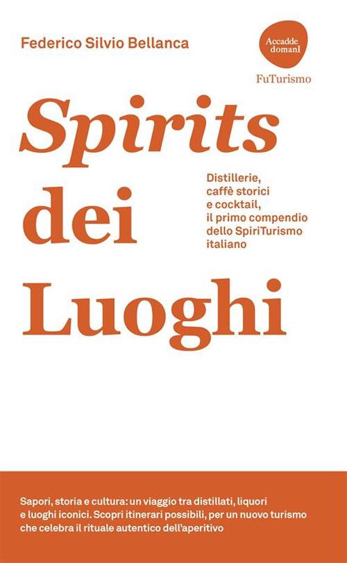 Spirits dei luoghi. Distillerie, caffè storici e cocktail, il primo compendio dello SpiriTurismo italiano - Federico Silvio Bellanca - copertina