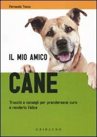 Il mio amico cane. Trucchi e consigli per prendersene cura e renderlo felice - Fernanda Tosco - copertina