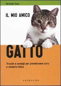 Il mio amico gatto. Trucchi e consigli per prendersene cura e renderlo felice - Fernanda Tosco - copertina