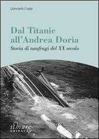 Dal Titanic all'Andrea Doria. Storia di naufragi del XX secolo - Giancarlo Costa - copertina