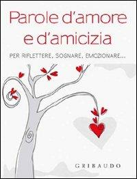 Parole d'amore e d'amicizia. Per riflettere, sognare, emozionare... - copertina