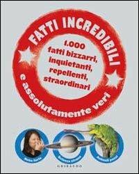 Fatti incredibili e assolutamente veri. 1.000 fatti bizzarri, inquietanti, repellenti, straordinari - John Guest - copertina