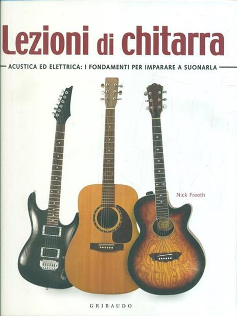 Lezioni di chitarra. Acustica ed elettrica: i fondamenti per imparare a suonarla - Nick Freeth - copertina