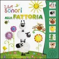 Alla fattoria. Libro sonoro. Ediz. illustrata - copertina