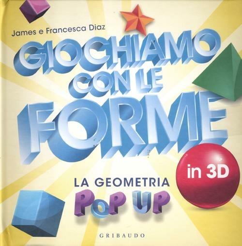 Giochiamo con le forme in 3D. La geometria pop-up - James Diaz,Francesca Diaz - copertina