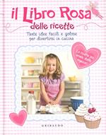 Libro rosa delle ricette. Tante idee facili e golose per divertirsi incucina