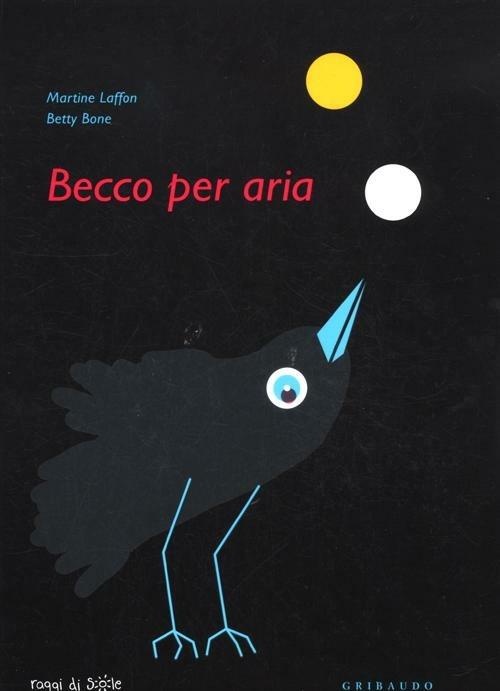 Becco per aria. Ediz. illustrata - Martine Laffon,Betty Bone - copertina