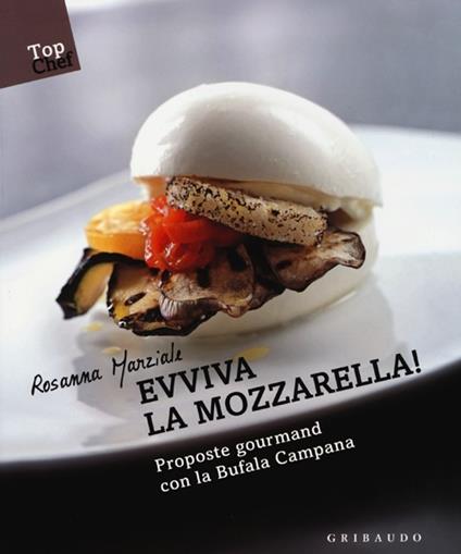 Evviva la mozzarella! Proposte gourmand con la Bufala campana - Rosanna Marziale - copertina