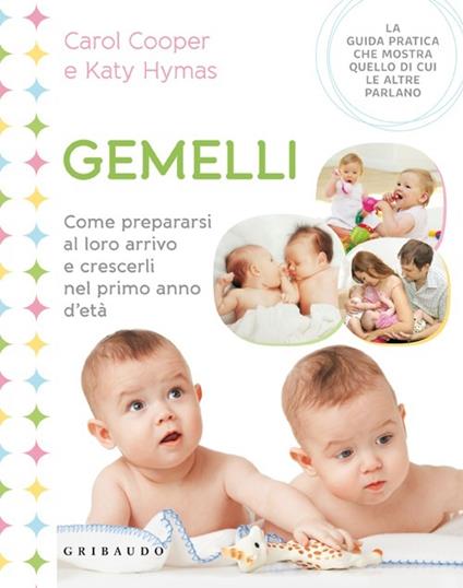 Gemelli. Come prepararsi al loro arrivo e crescerli nel primo anno d'età - Carol Cooper,Katy Hymas - copertina