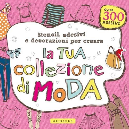 La tua collezione di moda. Stencil, adesivi e decorazioni per creare. Con adesivi. Ediz. illustrata - copertina