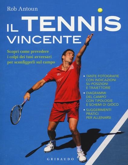 Il tennis vincente. Scopri come prevedere i colpi dei tuoi avversari per sconfiggerli sul campo - Rob Antoun - copertina