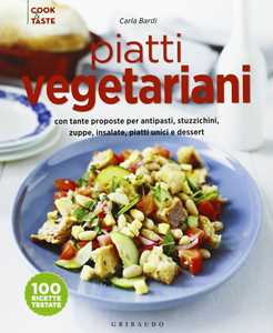 Piatti vegetariani con tante proposte per antipasti, stuzzichini, zuppe, insalate, piatti unici e dessert. Ediz. illustrata