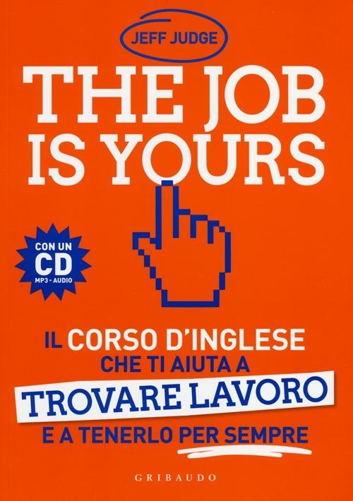 The job is yours. Il corso d'inglese che ti aiuta a trovare lavoro e a tenerlo per sempre. Con CD Audio formato MP3 - Jeff Judge - copertina