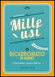 Bicarbonato di sodio. Mille usi. Casa, pulizie, cucina e bellezza - Simonetta Bosso - copertina