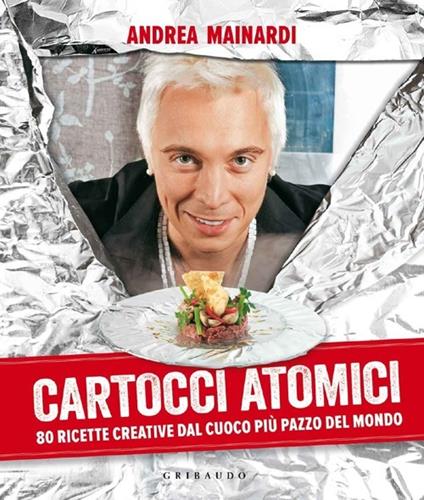 Cartocci atomici. 80 ricette creative dal cuoco più pazzo del mondo. Ediz. illustrata - Andrea Mainardi - copertina