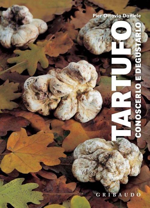 Tartufo. Conoscerlo e degustarlo. Con gadget - Pier Ottavio Daniele - copertina