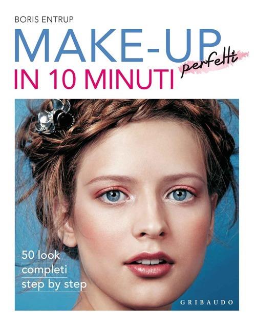 Make-up perfetti in 10 minuti. Ediz. illustrata - Boris Entrup - Libro -  Gribaudo - Salute e cibo