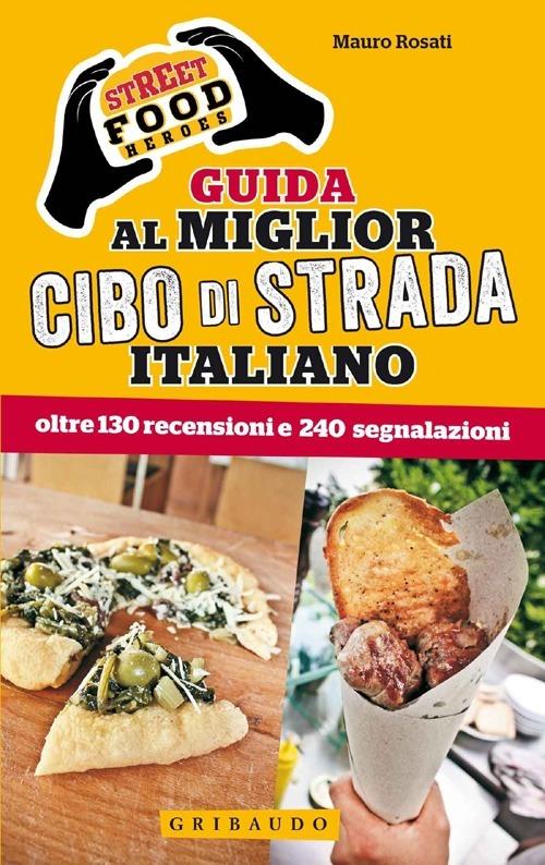 Street food heroes. Guida al miglior cibo di strada italiano. Oltre 130 recensioni e 240 segnalazioni - Mauro Rosati - copertina