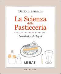 Libro La scienza della pasticceria. La chimica del bignè. Le basi Dario Bressanini