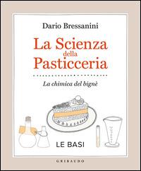 La scienza della pasticceria. La chimica del bignè. Le basi - Dario Bressanini - Libro - Gribaudo - Sapori e fantasia | IBS