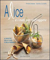 Alice... e i nati per soffriggere. Le ricette della chef e della brigata. Ediz. illustrata - Viviana Varese,Sandra Ciciriello - copertina