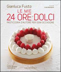 Le mie 24 ore dolci. Pasticceria d'autore per ogni occasione - Gianluca Fusto - copertina