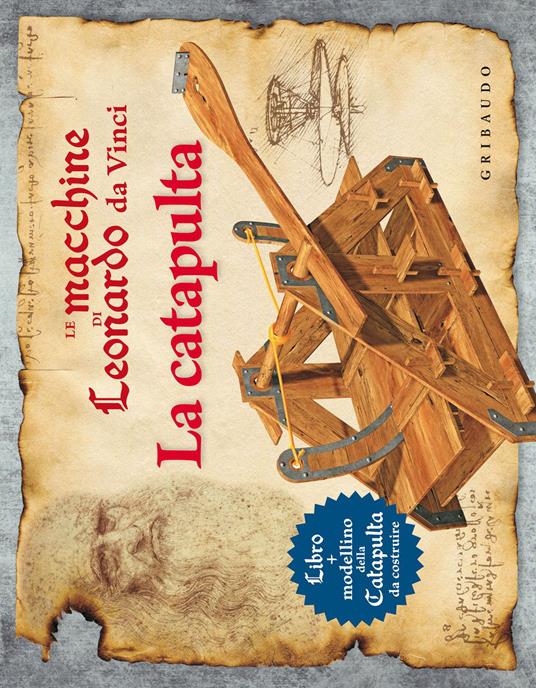 Le macchine di Leonardo da Vinci. La catapulta. Ediz. illustrata. Con gadget - Pier Calderan - copertina