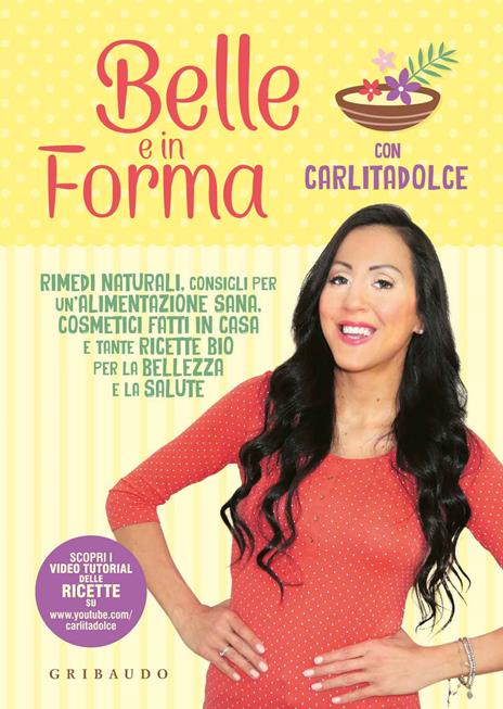 Belle e in forma con Carlitadolce. Rimedi naturali, consigli per un'alimentazione sana, cosmetici fatti in casa e tante ricette bio per la bellezza e la salute - Carlitadolce - copertina