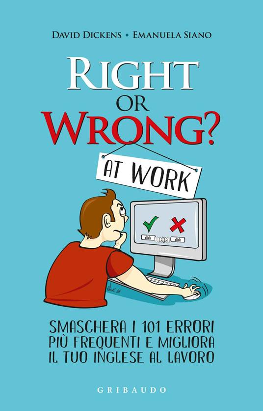 Right or wrong? At work. Smaschera i tuoi 101 errori più frequenti sul lavoro e migliora il tuo inglese per sempre - David Dickens,Emanuela Siano - copertina