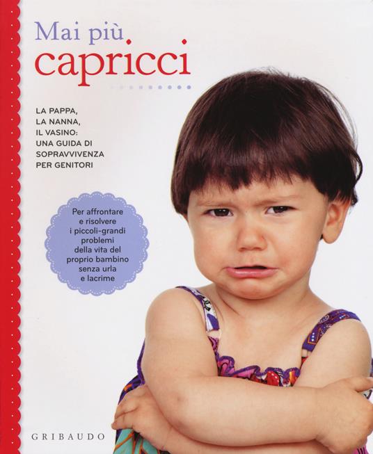 Mai più capricci. La pappa, la nanna, il vasino: una guida di sopravvivenza per genitori - copertina