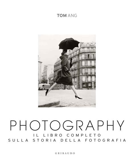 Photography. Il libro completo sulla storia della fotografia. Ediz. illustrata - Tom Ang - copertina