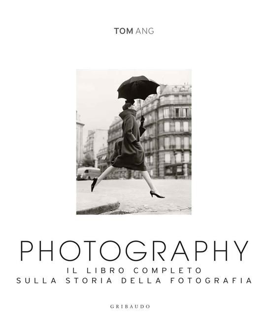 Photography. Il libro completo sulla storia della fotografia. Ediz. illustrata - Tom Ang - copertina