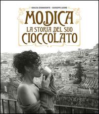 Modica. La storia del suo cioccolato. Ediz. illustrata - Grazia Dormiente,Giuseppe Leone - copertina