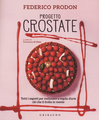 Progetto crostate. Tutti i segreti per realizzare a regola d'arte ciò che ti frolla in mente. Ediz. illustrata - Federico Prodon - copertina