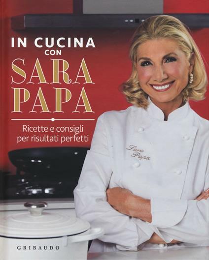 In cucina con Sara Papa. Ricette e consigli per risultati perfetti - Sara Papa - copertina