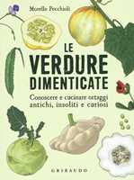 Libro Le verdure dimenticate. Conoscere e cucinare ortaggi antichi, insoliti e curiosi Morello Pecchioli