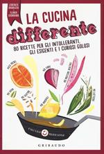 La cucina differente. 80 ricette per gli intolleranti, gli esigenti e i curiosi golosi